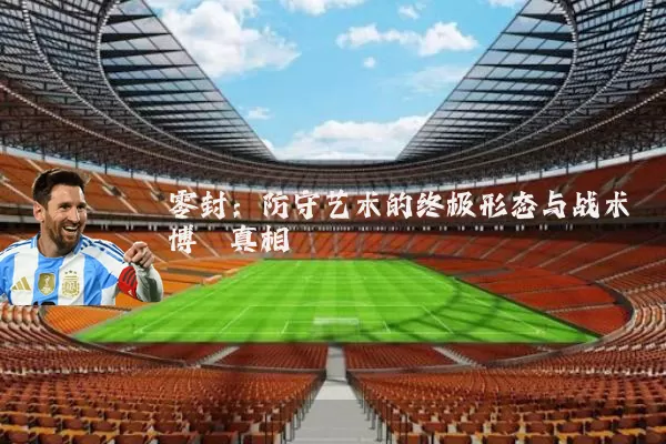 零封:防守艺术的终极形态与战术博弈真相