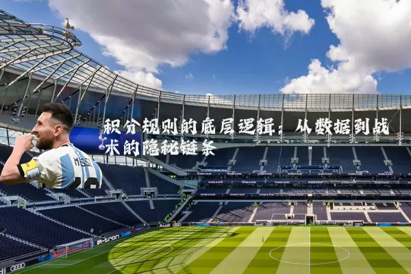 积分规则的底层逻辑：从数据到战术的隐秘链条