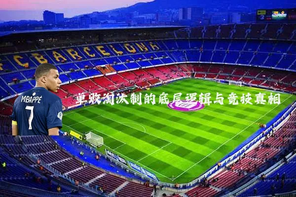单败淘汰制的底层逻辑与竞技真相